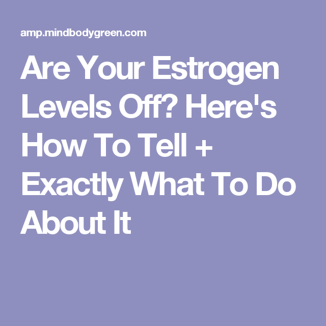 Are Your Estrogen Levels Off? Here
