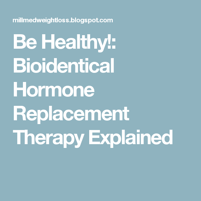Be Healthy!: Bioidentical Hormone Replacement Therapy Explaine ...
