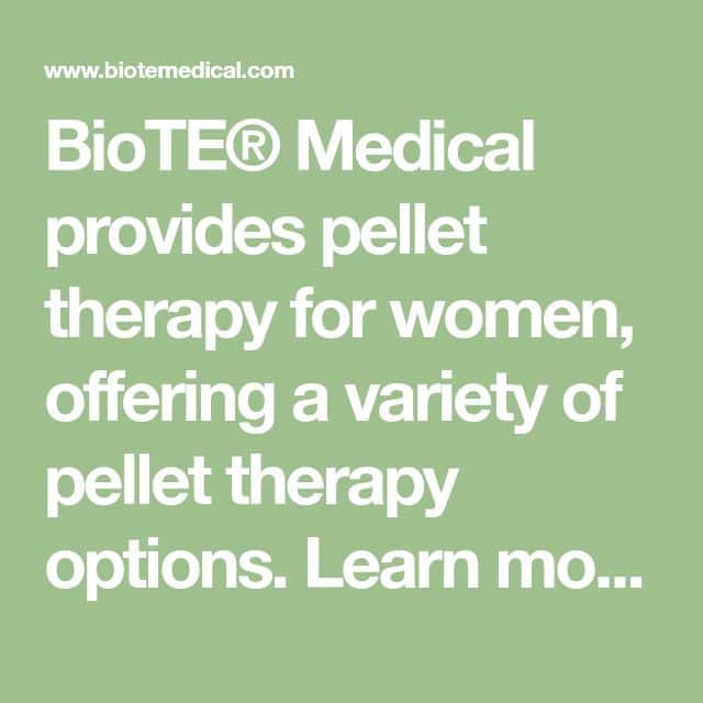 BioTEÂ® Medical provides pellet therapy for women, offering a variety of ...