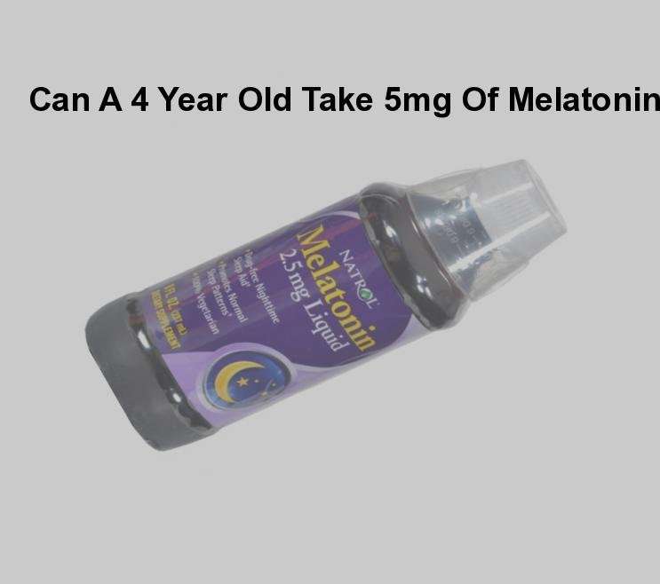 Can a 4 year old take 5mg of melatonin , how much ...