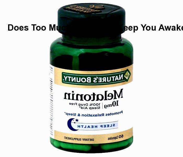 Can taking too much melatonin keep you awake, middle of ...