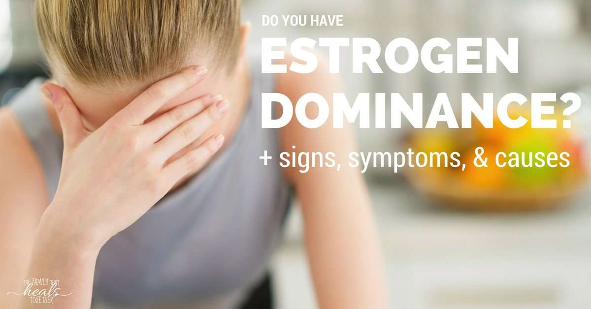 Do You Have Estrogen Dominance? Signs, Symptoms, &  Causes ...