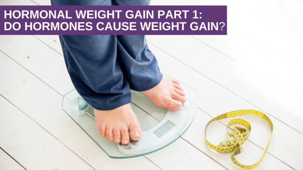 Hormonal Weight Gain Part 1: Do Hormones cause Weight Gain?