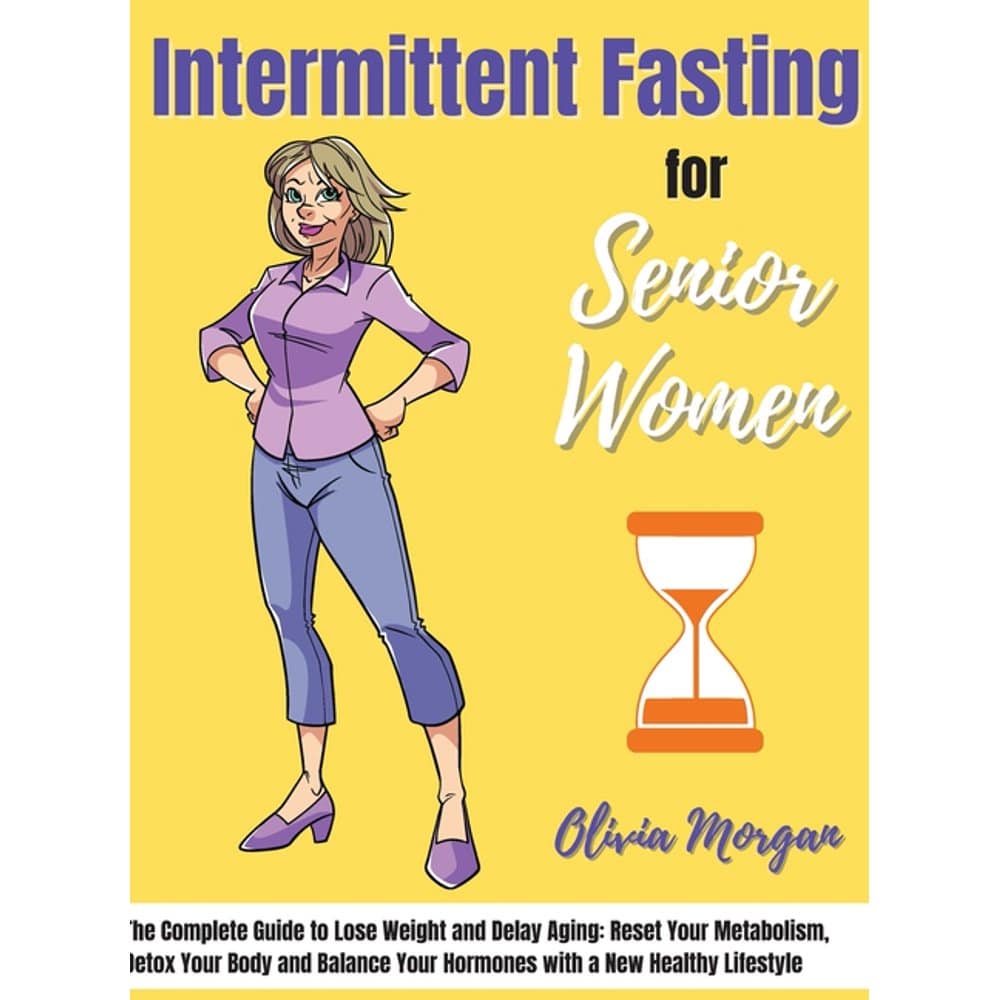 Intermittent fasting for Senior Women: The Complete Guide to Lose ...