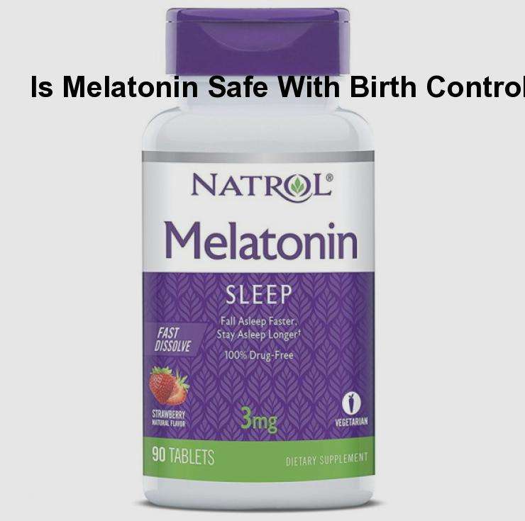 Is melatonin safe with birth control , can melatonin ...