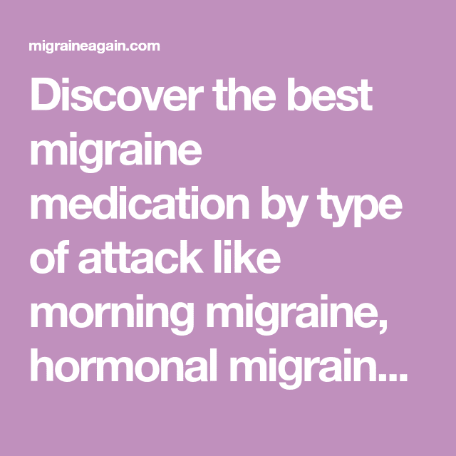 Migraine Medication: How to Choose the Right One for Your Attack ...