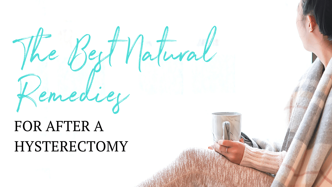 The Best Natural Remedies For After A Hysterectomy