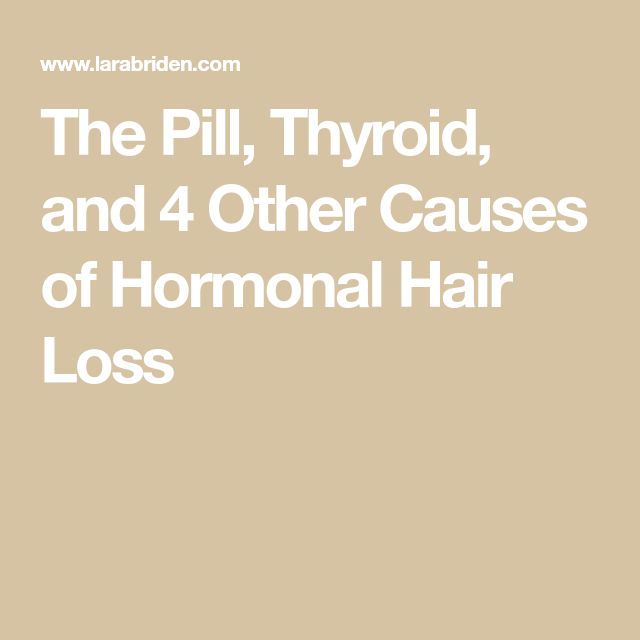 The Pill, Thyroid, and 4 Other Causes of Hormonal Hair Loss