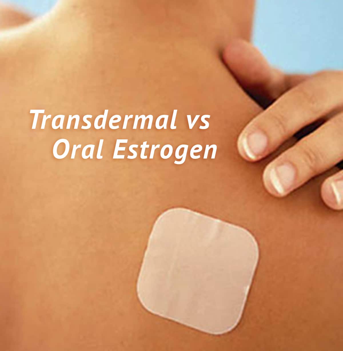 Transdermal Estrogen vs. Oral Estrogen